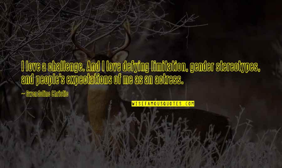 Love Without Expectations Quotes By Gwendoline Christie: I love a challenge. And I love defying Love Without Expectations Quotes By Gwendoline Christie: I love a challenge. And I love defying