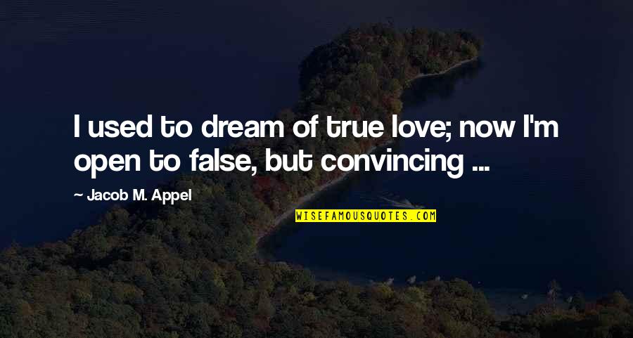 Love Without Expectations Quotes By Jacob M. Appel: I used to dream of true love; now