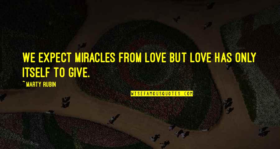 Love Without Expectations Quotes By Marty Rubin: We expect miracles from love but love has