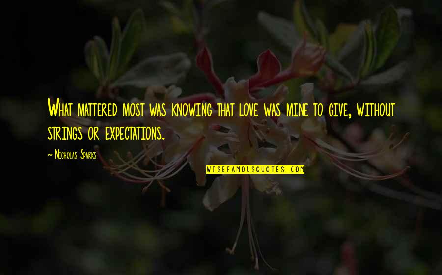 Love Without Expectations Quotes By Nicholas Sparks: What mattered most was knowing that love was Love Without Expectations Quotes By Nicholas Sparks: What mattered most was knowing that love was