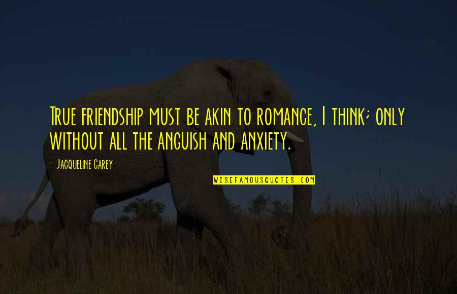 Love Without Friendship Quotes By Jacqueline Carey: True friendship must be akin to romance, I