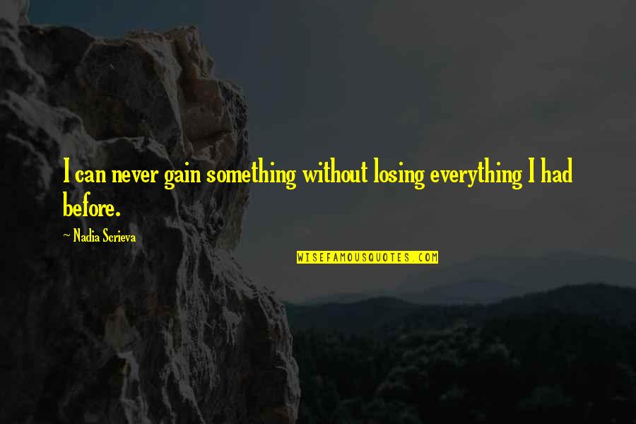 Love Without Friendship Quotes By Nadia Scrieva: I can never gain something without losing everything