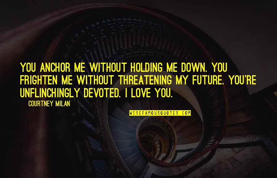 Love Without Future Quotes By Courtney Milan: You anchor me without holding me down. You Love Without Future Quotes By Courtney Milan: You anchor me without holding me down. You