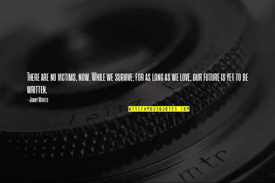 Love Without Future Quotes By Janny Wurts: There are no victims, now. While we survive,