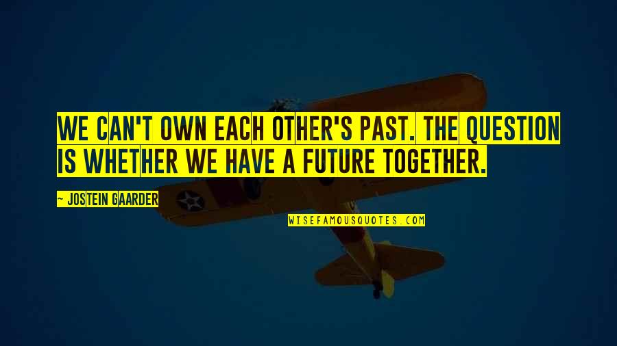 Love Without Future Quotes By Jostein Gaarder: We can't own each other's past. The question Love Without Future Quotes By Jostein Gaarder: We can't own each other's past. The question