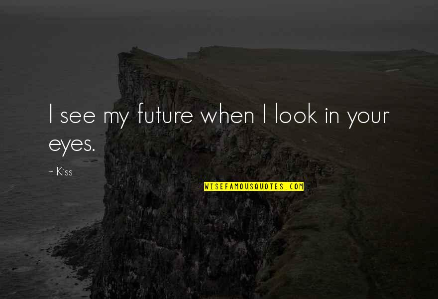 Love Without Future Quotes By Kiss: I see my future when I look in