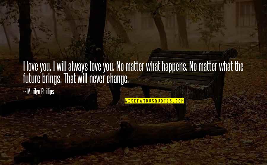 Love Without Future Quotes By Marilyn Phillips: I love you. I will always love you. Love Without Future Quotes By Marilyn Phillips: I love you. I will always love you.