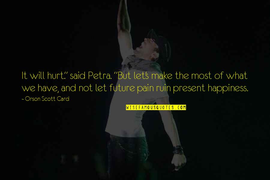 Love Without Future Quotes By Orson Scott Card: It will hurt." said Petra. "But let's make Love Without Future Quotes By Orson Scott Card: It will hurt." said Petra. "But let's make