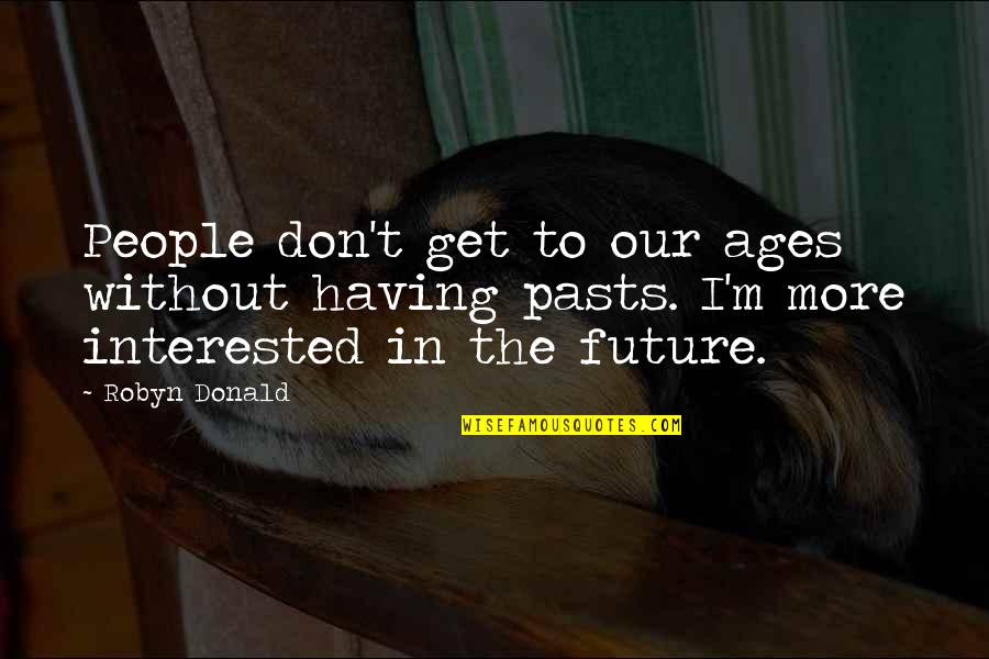 Love Without Future Quotes By Robyn Donald: People don't get to our ages without having Love Without Future Quotes By Robyn Donald: People don't get to our ages without having