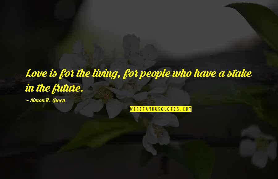 Love Without Future Quotes By Simon R. Green: Love is for the living, for people who Love Without Future Quotes By Simon R. Green: Love is for the living, for people who