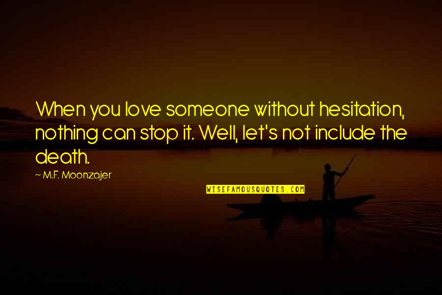 Love Without Hesitation Quotes By M.F. Moonzajer: When you love someone without hesitation, nothing can