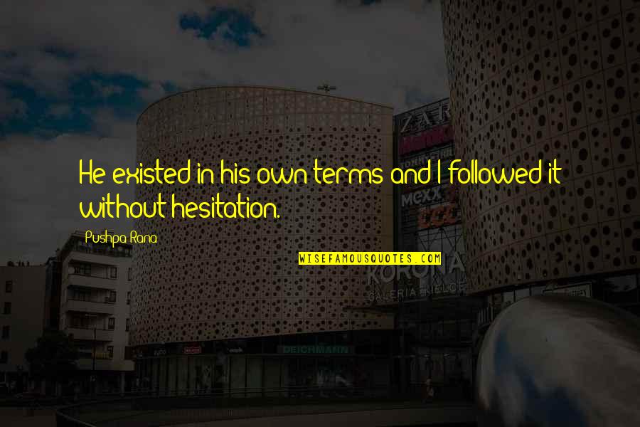 Love Without Hesitation Quotes By Pushpa Rana: He existed in his own terms and I