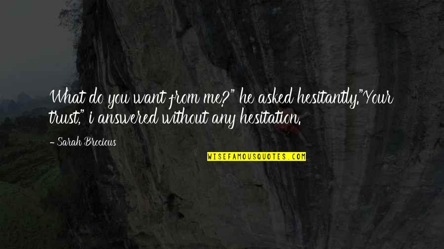 Love Without Hesitation Quotes By Sarah Brocious: What do you want from me?" he asked