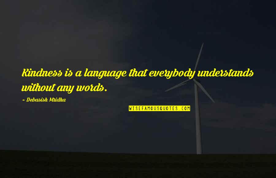 Love Without Hope Quotes By Debasish Mridha: Kindness is a language that everybody understands without