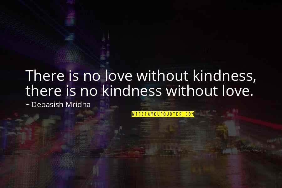 Love Without Hope Quotes By Debasish Mridha: There is no love without kindness, there is
