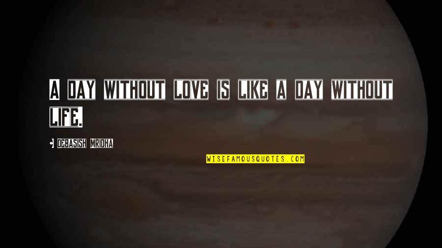 Love Without Hope Quotes By Debasish Mridha: A day without love is like a day