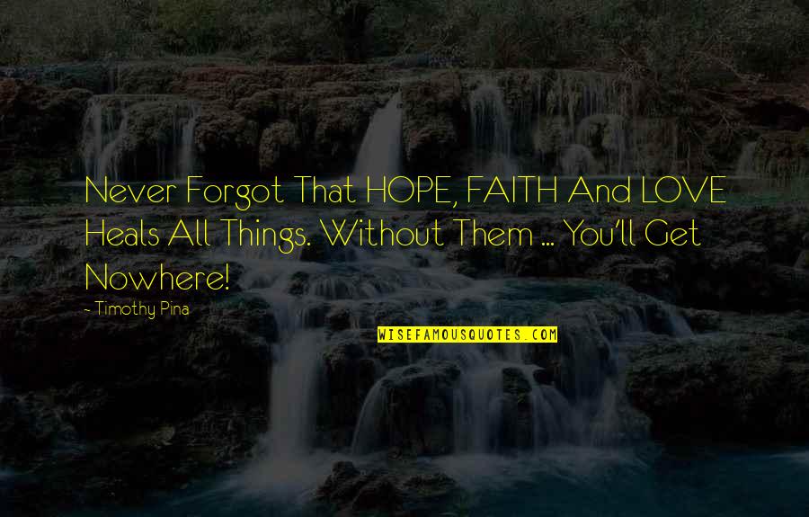 Love Without Hope Quotes By Timothy Pina: Never Forgot That HOPE, FAITH And LOVE Heals