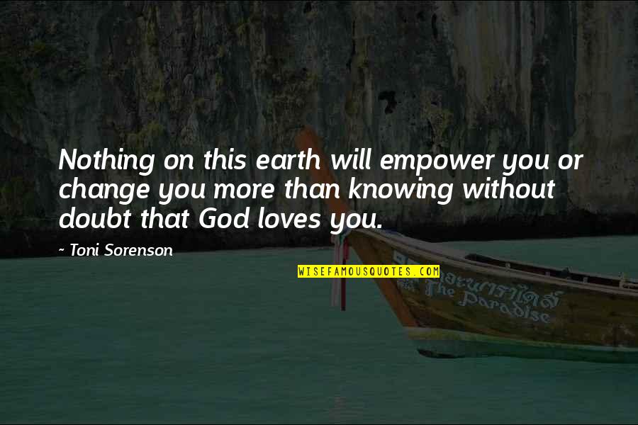 Love Without Knowing Quotes By Toni Sorenson: Nothing on this earth will empower you or