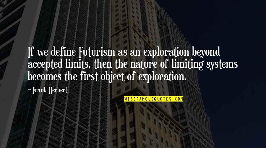 Love Without Limitations Quotes By Frank Herbert: If we define Futurism as an exploration beyond