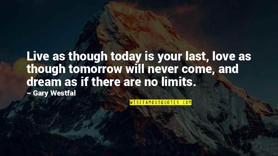Love Without Limits Quotes By Gary Westfal: Live as though today is your last, love