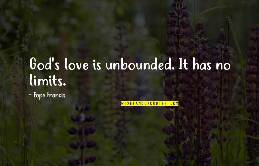 Love Without Limits Quotes By Pope Francis: God's love is unbounded. It has no limits.
