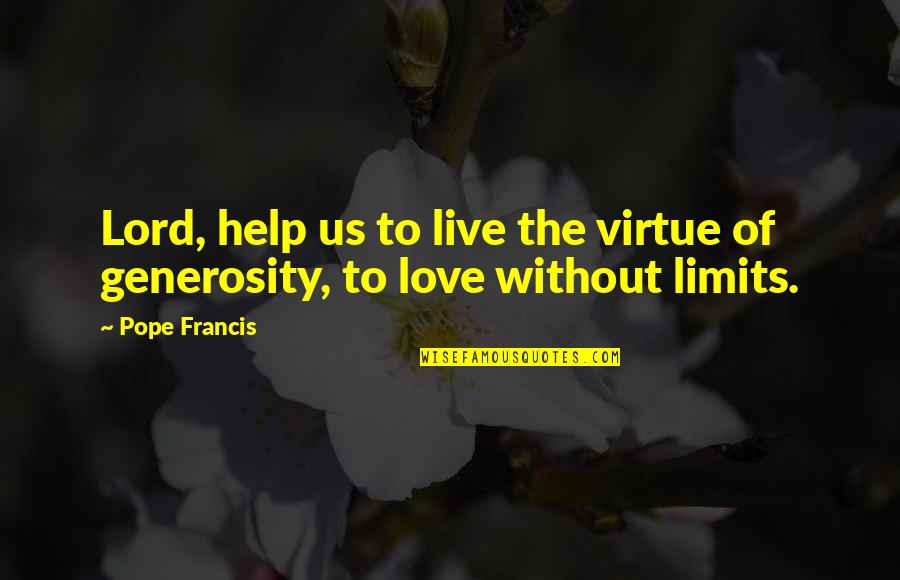 Love Without Limits Quotes By Pope Francis: Lord, help us to live the virtue of