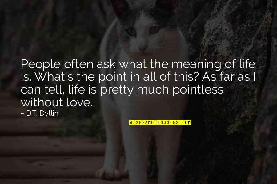 Love Without Meaning Quotes By D.T. Dyllin: People often ask what the meaning of life Love Without Meaning Quotes By D.T. Dyllin: People often ask what the meaning of life