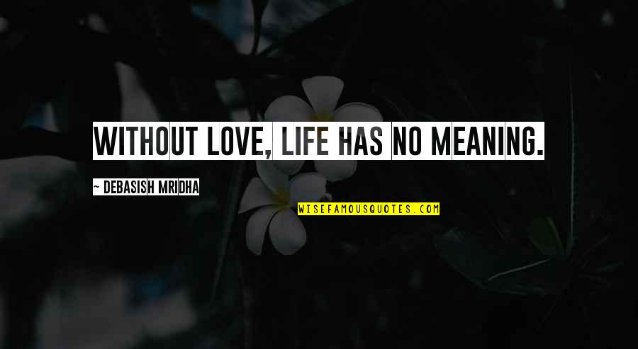 Love Without Meaning Quotes By Debasish Mridha: Without love, life has no meaning. Love Without Meaning Quotes By Debasish Mridha: Without love, life has no meaning.