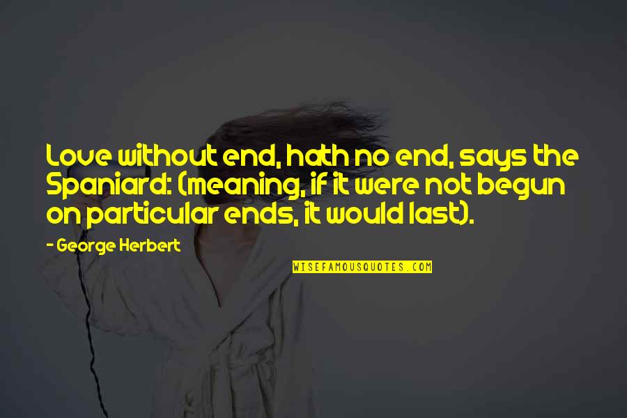 Love Without Meaning Quotes By George Herbert: Love without end, hath no end, says the