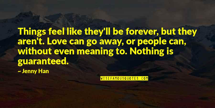 Love Without Meaning Quotes By Jenny Han: Things feel like they'll be forever, but they Love Without Meaning Quotes By Jenny Han: Things feel like they'll be forever, but they