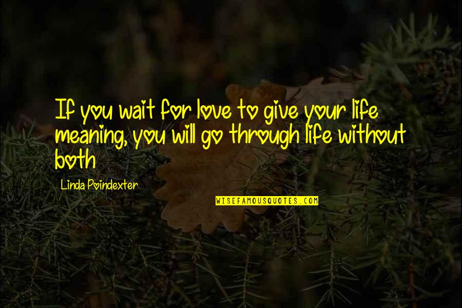 Love Without Meaning Quotes By Linda Poindexter: If you wait for love to give your Love Without Meaning Quotes By Linda Poindexter: If you wait for love to give your