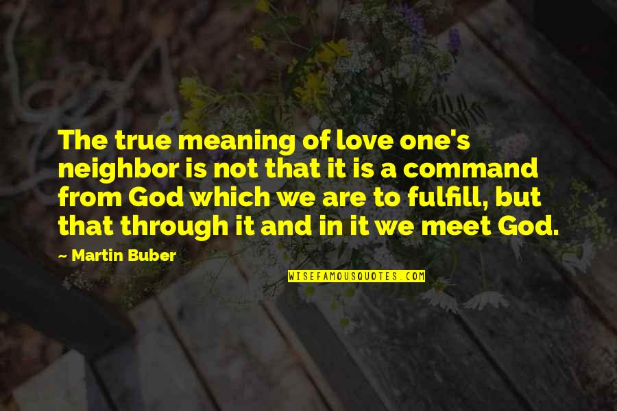 Love Without Meaning Quotes By Martin Buber: The true meaning of love one's neighbor is Love Without Meaning Quotes By Martin Buber: The true meaning of love one's neighbor is