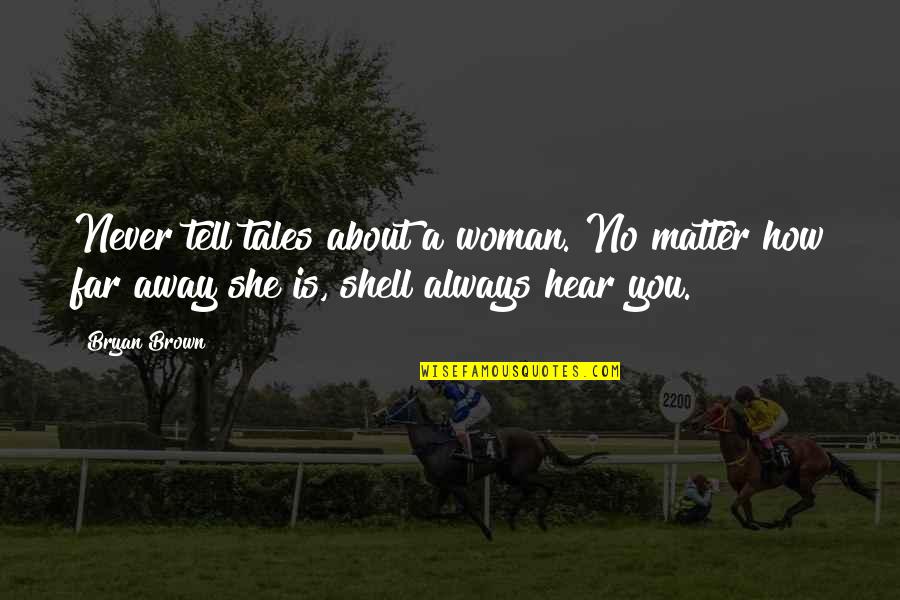 Love Without Measure Quote Quotes By Bryan Brown: Never tell tales about a woman. No matter