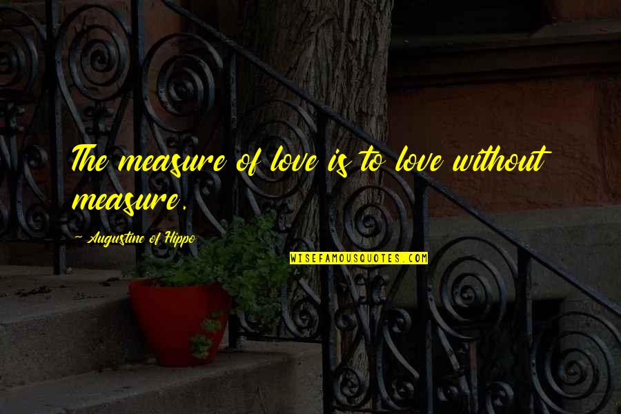 Love Without Measure Quotes By Augustine Of Hippo: The measure of love is to love without