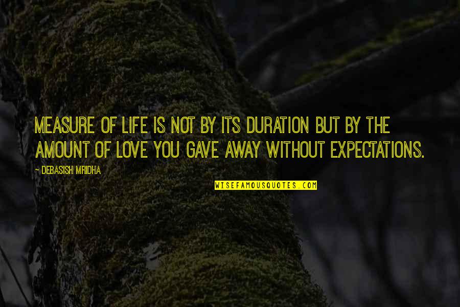 Love Without Measure Quotes By Debasish Mridha: Measure of life is not by its duration Love Without Measure Quotes By Debasish Mridha: Measure of life is not by its duration