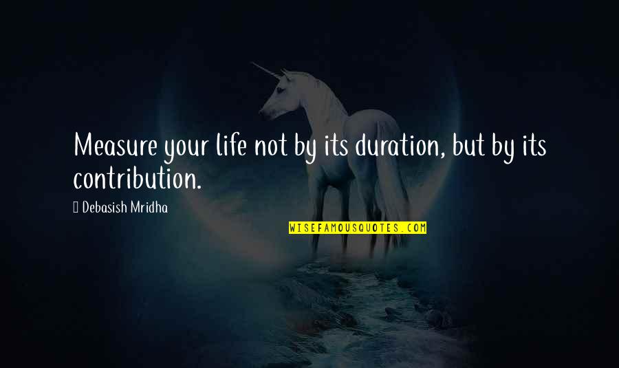 Love Without Measure Quotes By Debasish Mridha: Measure your life not by its duration, but Love Without Measure Quotes By Debasish Mridha: Measure your life not by its duration, but