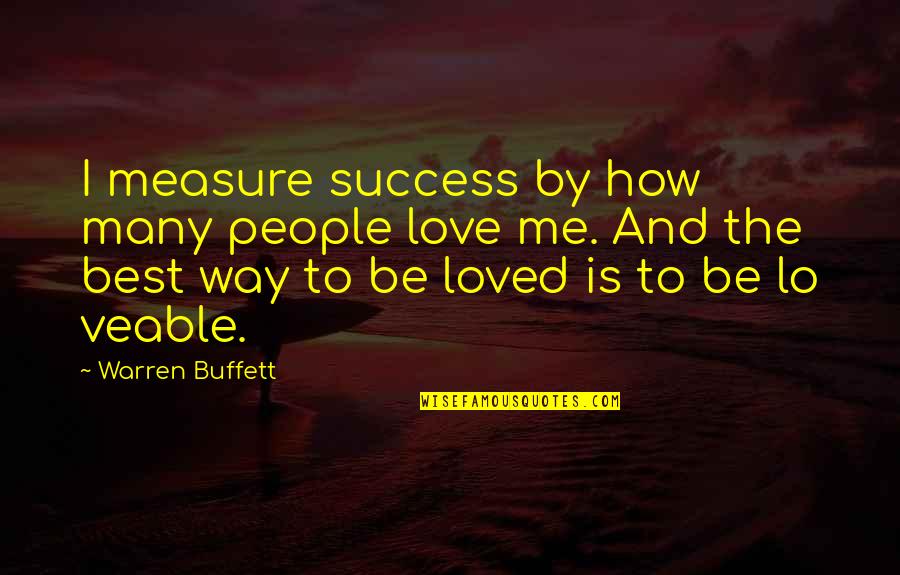 Love Without Measure Quotes By Warren Buffett: I measure success by how many people love Love Without Measure Quotes By Warren Buffett: I measure success by how many people love