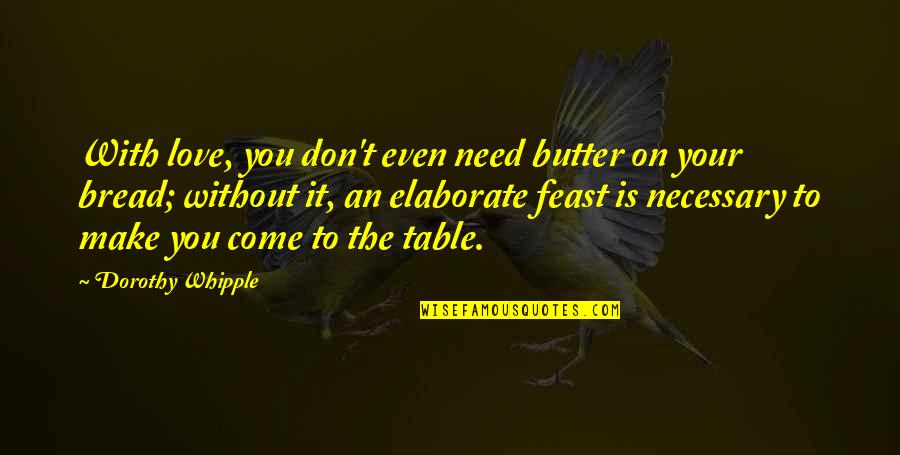 Love Without Need Quotes By Dorothy Whipple: With love, you don't even need butter on
