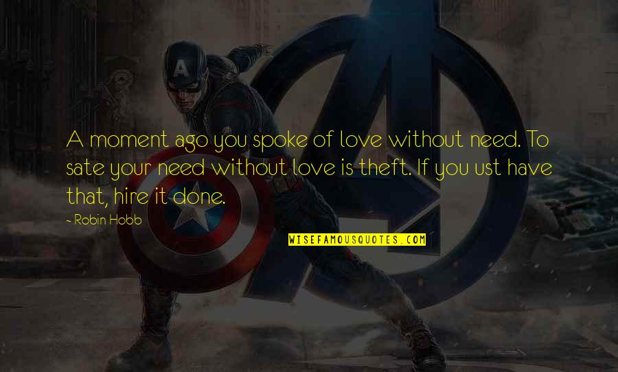 Love Without Need Quotes By Robin Hobb: A moment ago you spoke of love without