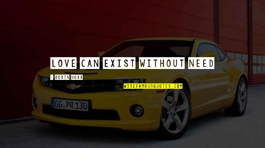 Love Without Need Quotes By Robin Hobb: Love can exist without need Love Without Need Quotes By Robin Hobb: Love can exist without need