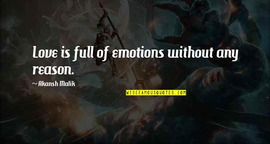 Love Without Reason Quotes By Akansh Malik: Love is full of emotions without any reason. Love Without Reason Quotes By Akansh Malik: Love is full of emotions without any reason.
