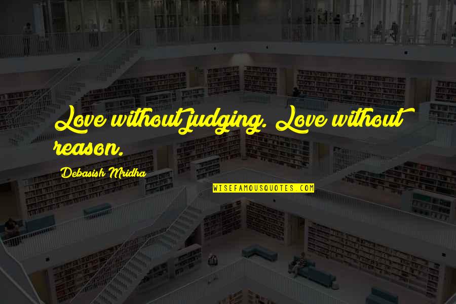Love Without Reason Quotes By Debasish Mridha: Love without judging. Love without reason. Love Without Reason Quotes By Debasish Mridha: Love without judging. Love without reason.