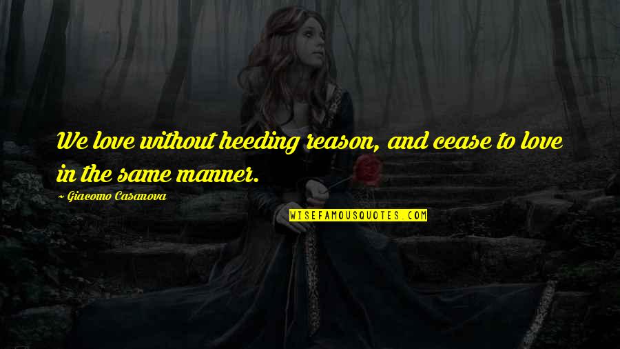 Love Without Reason Quotes By Giacomo Casanova: We love without heeding reason, and cease to Love Without Reason Quotes By Giacomo Casanova: We love without heeding reason, and cease to