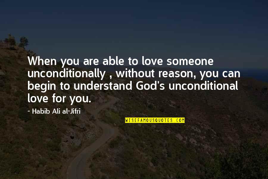 Love Without Reason Quotes By Habib Ali Al-Jifri: When you are able to love someone unconditionally Love Without Reason Quotes By Habib Ali Al-Jifri: When you are able to love someone unconditionally