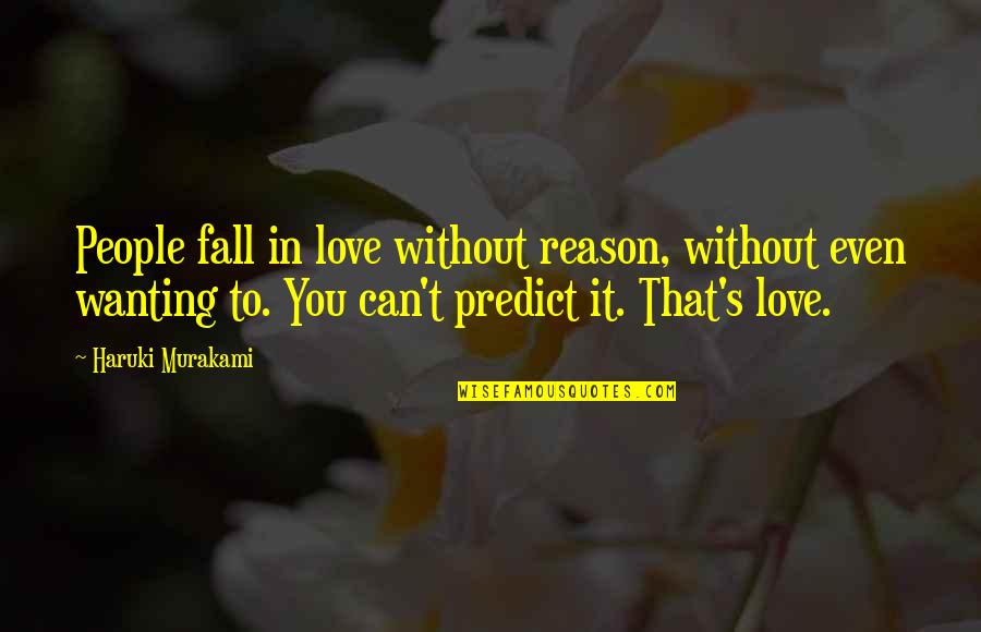 Love Without Reason Quotes By Haruki Murakami: People fall in love without reason, without even Love Without Reason Quotes By Haruki Murakami: People fall in love without reason, without even