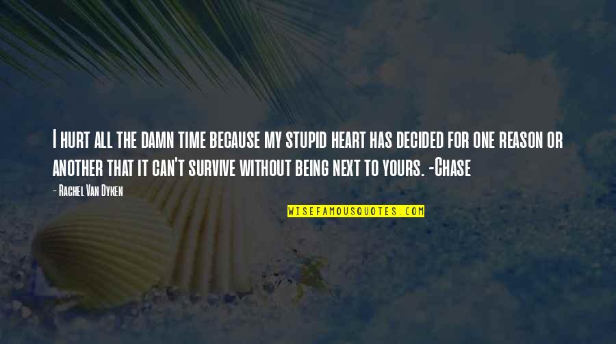 Love Without Reason Quotes By Rachel Van Dyken: I hurt all the damn time because my Love Without Reason Quotes By Rachel Van Dyken: I hurt all the damn time because my