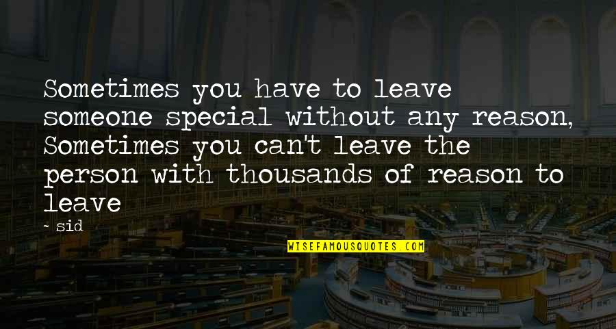 Love Without Reason Quotes By Sid: Sometimes you have to leave someone special without Love Without Reason Quotes By Sid: Sometimes you have to leave someone special without