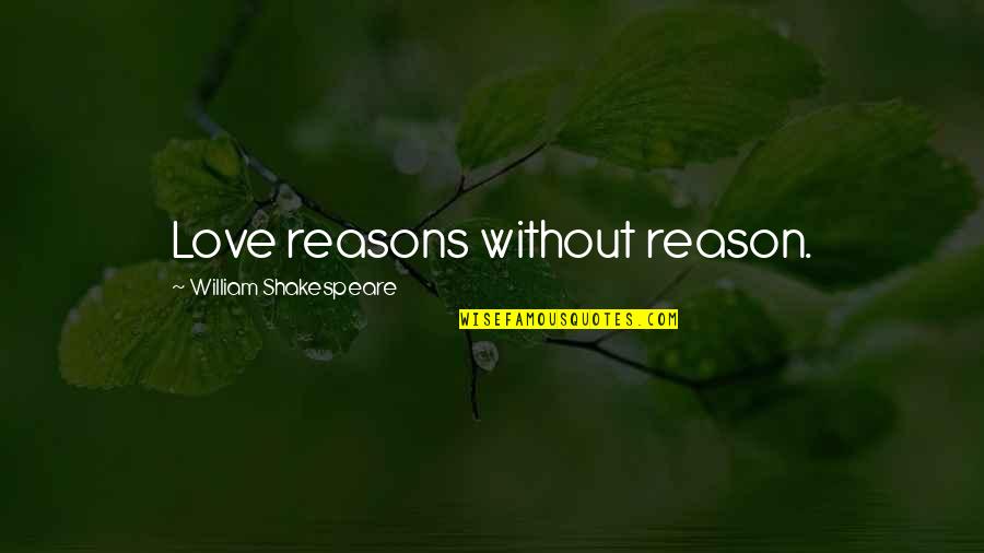 Love Without Reason Quotes By William Shakespeare: Love reasons without reason. Love Without Reason Quotes By William Shakespeare: Love reasons without reason.