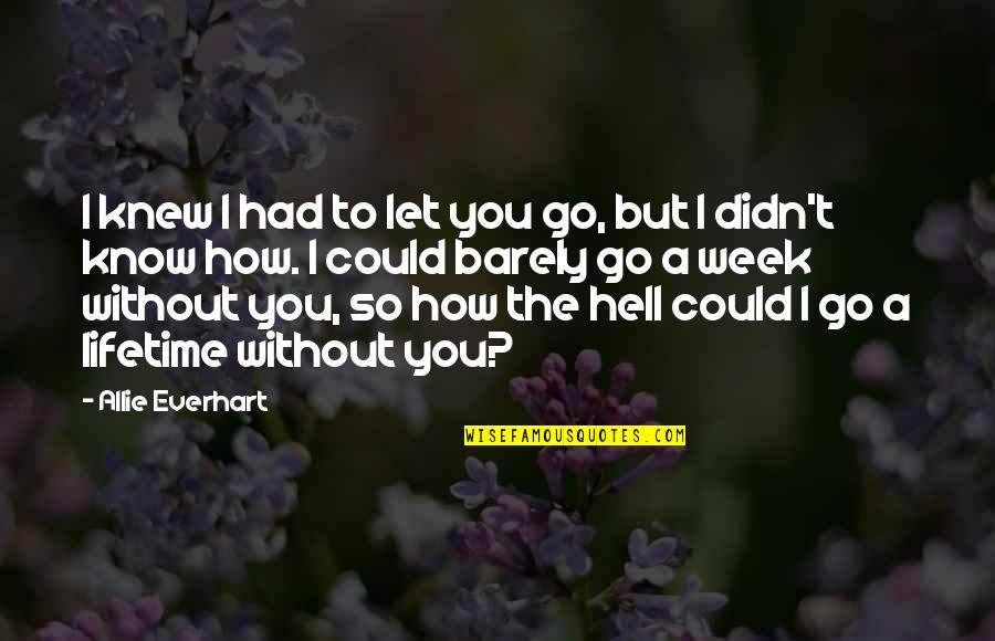 Love Without Romance Quotes By Allie Everhart: I knew I had to let you go,