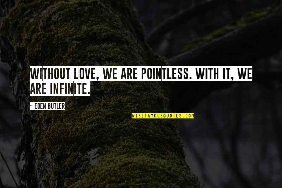 Love Without Romance Quotes By Eden Butler: Without love, we are pointless. With it, we